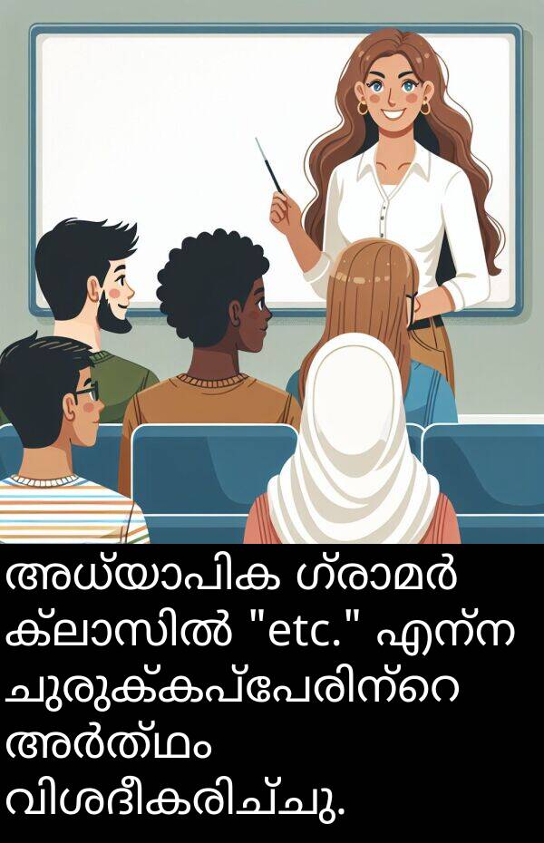 എന്ന: അധ്യാപിക ഗ്രാമർ ക്ലാസിൽ "etc." എന്ന ചുരുക്കപ്പേരിന്റെ അർത്ഥം വിശദീകരിച്ചു.
