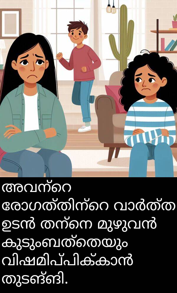 കുടുംബത്തെയും: അവന്റെ രോഗത്തിന്റെ വാർത്ത ഉടൻ തന്നെ മുഴുവൻ കുടുംബത്തെയും വിഷമിപ്പിക്കാൻ തുടങ്ങി.
