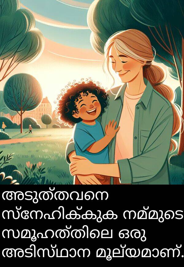 നമ്മുടെ: അടുത്തവനെ സ്നേഹിക്കുക നമ്മുടെ സമൂഹത്തിലെ ഒരു അടിസ്ഥാന മൂല്യമാണ്.
