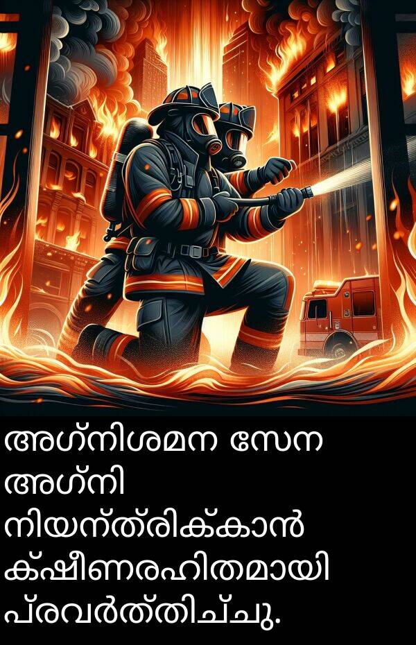 സേന: അഗ്നിശമന സേന അഗ്നി നിയന്ത്രിക്കാൻ ക്ഷീണരഹിതമായി പ്രവർത്തിച്ചു.