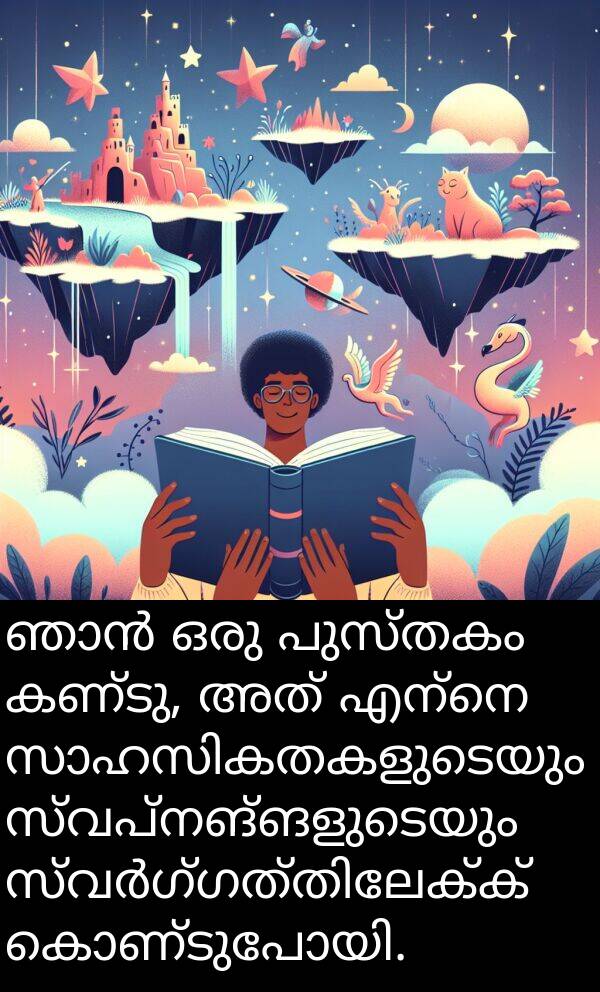 പുസ്തകം: ഞാൻ ഒരു പുസ്തകം കണ്ടു, അത് എന്നെ സാഹസികതകളുടെയും സ്വപ്നങ്ങളുടെയും സ്വർഗ്ഗത്തിലേക്ക് കൊണ്ടുപോയി.