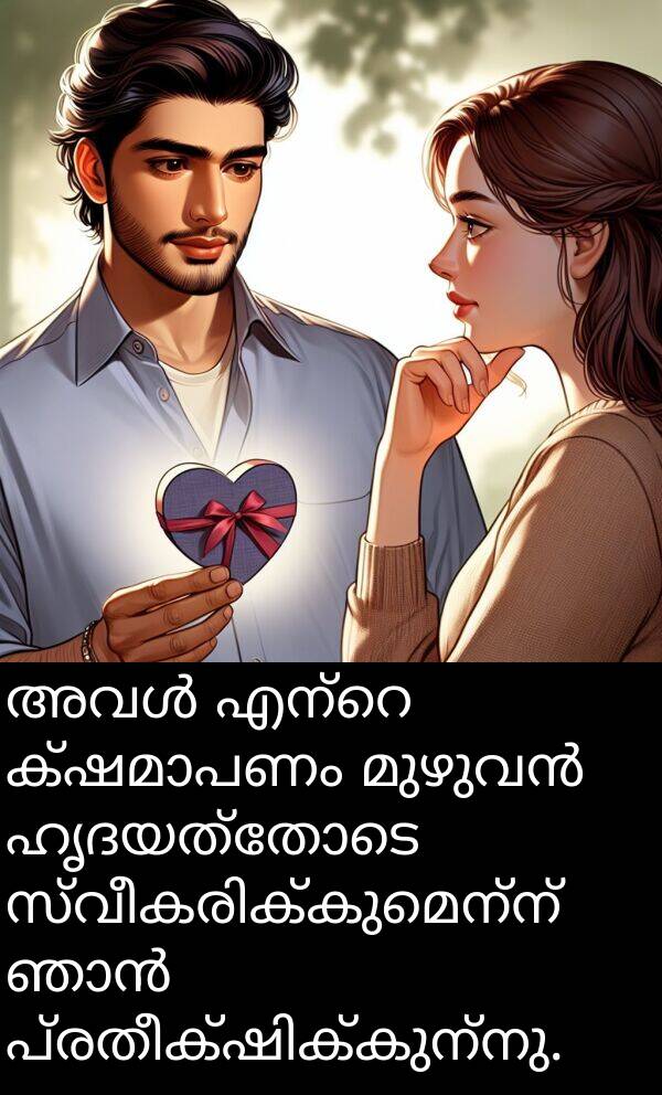 ഹൃദയത്തോടെ: അവൾ എന്റെ ക്ഷമാപണം മുഴുവൻ ഹൃദയത്തോടെ സ്വീകരിക്കുമെന്ന് ഞാൻ പ്രതീക്ഷിക്കുന്നു.