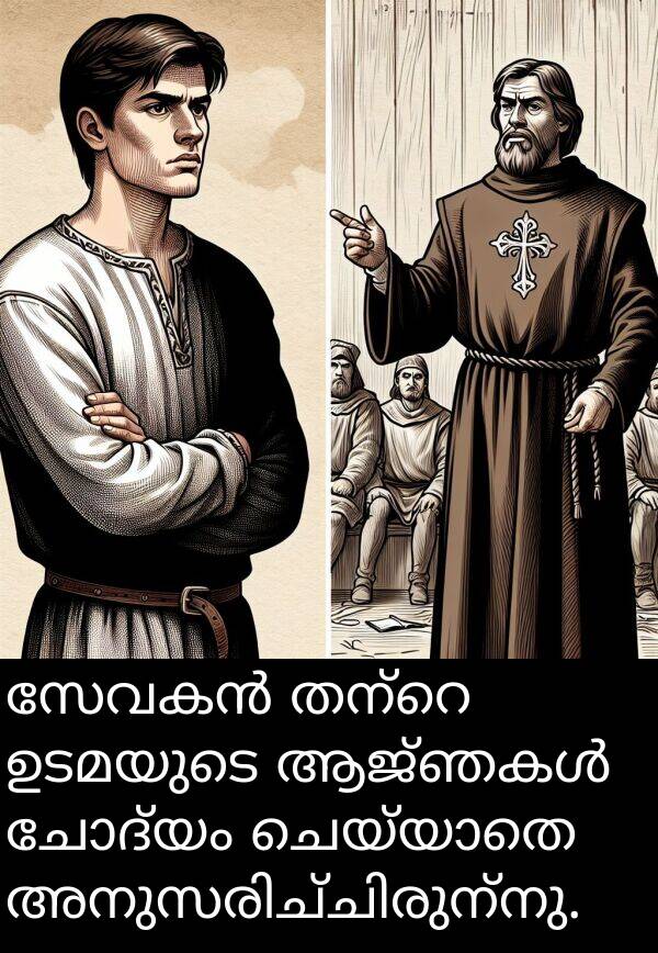 ചോദ്യം: സേവകൻ തന്റെ ഉടമയുടെ ആജ്ഞകൾ ചോദ്യം ചെയ്യാതെ അനുസരിച്ചിരുന്നു.