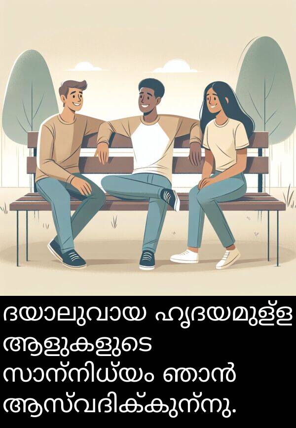 ഹൃദയമുള്ള: ദയാലുവായ ഹൃദയമുള്ള ആളുകളുടെ സാന്നിധ്യം ഞാൻ ആസ്വദിക്കുന്നു.