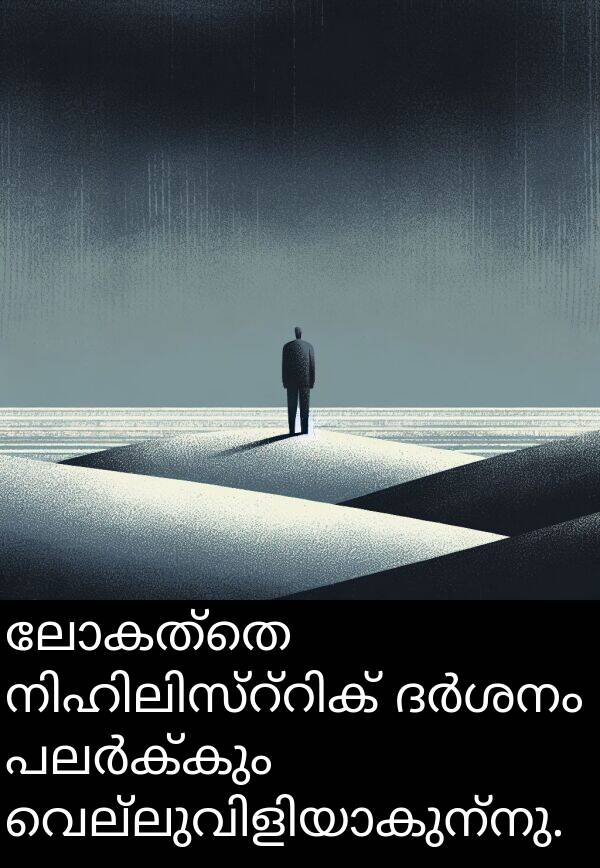 ലോകത്തെ: ലോകത്തെ നിഹിലിസ്റ്റിക് ദർശനം പലർക്കും വെല്ലുവിളിയാകുന്നു.