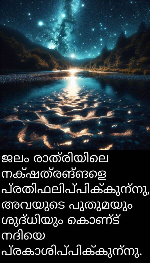 നക്ഷത്രങ്ങളെ: ജലം രാത്രിയിലെ നക്ഷത്രങ്ങളെ പ്രതിഫലിപ്പിക്കുന്നു, അവയുടെ പുതുമയും ശുദ്ധിയും കൊണ്ട് നദിയെ പ്രകാശിപ്പിക്കുന്നു.