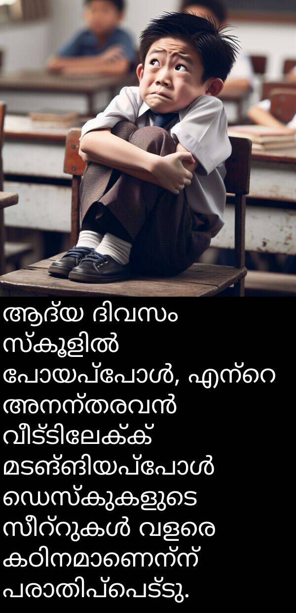 ആദ്യ: ആദ്യ ദിവസം സ്കൂളിൽ പോയപ്പോൾ, എന്റെ അനന്തരവൻ വീട്ടിലേക്ക് മടങ്ങിയപ്പോൾ ഡെസ്കുകളുടെ സീറ്റുകൾ വളരെ കഠിനമാണെന്ന് പരാതിപ്പെട്ടു.