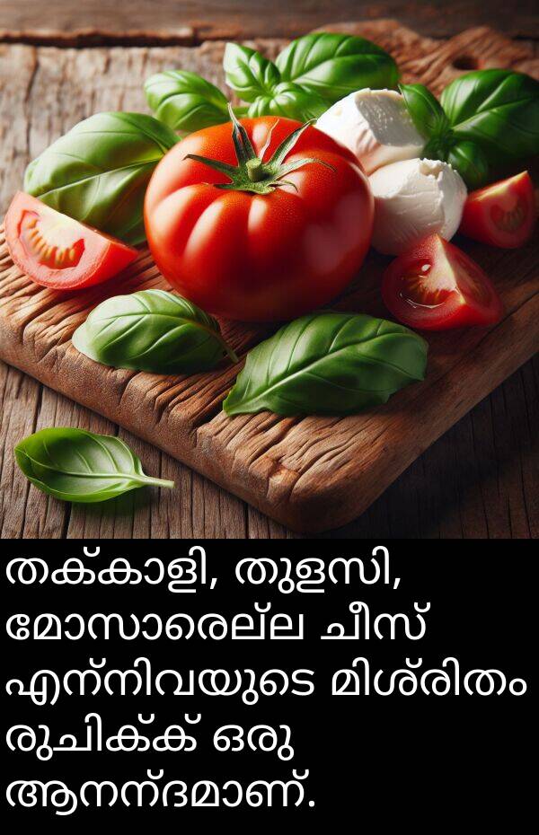 ചീസ്: തക്കാളി, തുളസി, മോസാരെല്ല ചീസ് എന്നിവയുടെ മിശ്രിതം രുചിക്ക് ഒരു ആനന്ദമാണ്.