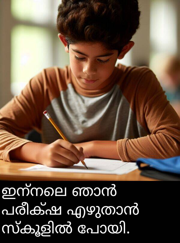 ഇന്നലെ: ഇന്നലെ ഞാൻ പരീക്ഷ എഴുതാൻ സ്കൂളിൽ പോയി.