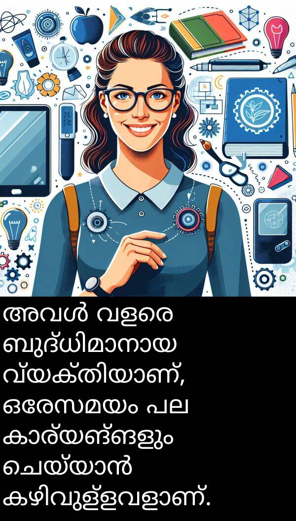 ഒരേസമയം: അവൾ വളരെ ബുദ്ധിമാനായ വ്യക്തിയാണ്, ഒരേസമയം പല കാര്യങ്ങളും ചെയ്യാൻ കഴിവുള്ളവളാണ്.