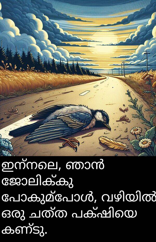 ചത്ത: ഇന്നലെ, ഞാൻ ജോലിക്കു പോകുമ്പോൾ, വഴിയിൽ ഒരു ചത്ത പക്ഷിയെ കണ്ടു.