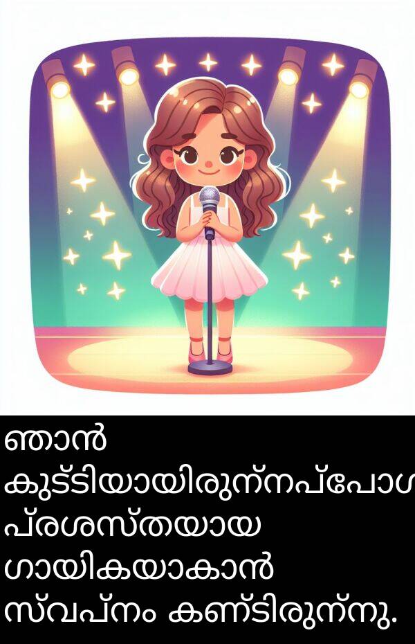സ്വപ്നം: ഞാൻ കുട്ടിയായിരുന്നപ്പോൾ, പ്രശസ്തയായ ഗായികയാകാൻ സ്വപ്നം കണ്ടിരുന്നു.