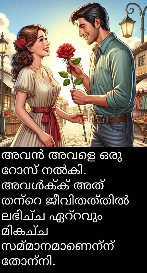 അവളെ: അവൻ അവളെ ഒരു റോസ് നൽകി. അവൾക്ക് അത് തന്റെ ജീവിതത്തിൽ ലഭിച്ച ഏറ്റവും മികച്ച സമ്മാനമാണെന്ന് തോന്നി.