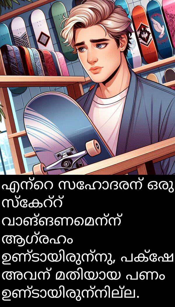 പണം: എന്റെ സഹോദരന് ഒരു സ്കേറ്റ് വാങ്ങണമെന്ന് ആഗ്രഹം ഉണ്ടായിരുന്നു, പക്ഷേ അവന് മതിയായ പണം ഉണ്ടായിരുന്നില്ല.