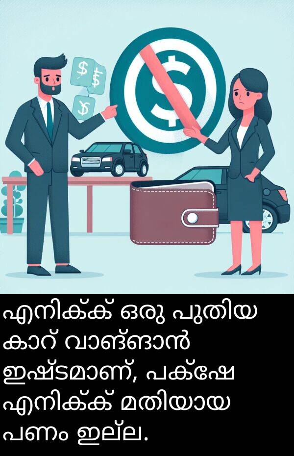 പണം: എനിക്ക് ഒരു പുതിയ കാറ് വാങ്ങാൻ ഇഷ്ടമാണ്, പക്ഷേ എനിക്ക് മതിയായ പണം ഇല്ല.
