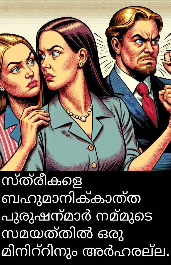 നമ്മുടെ: സ്ത്രീകളെ ബഹുമാനിക്കാത്ത പുരുഷന്മാർ നമ്മുടെ സമയത്തിൽ ഒരു മിനിറ്റിനും അർഹരല്ല.