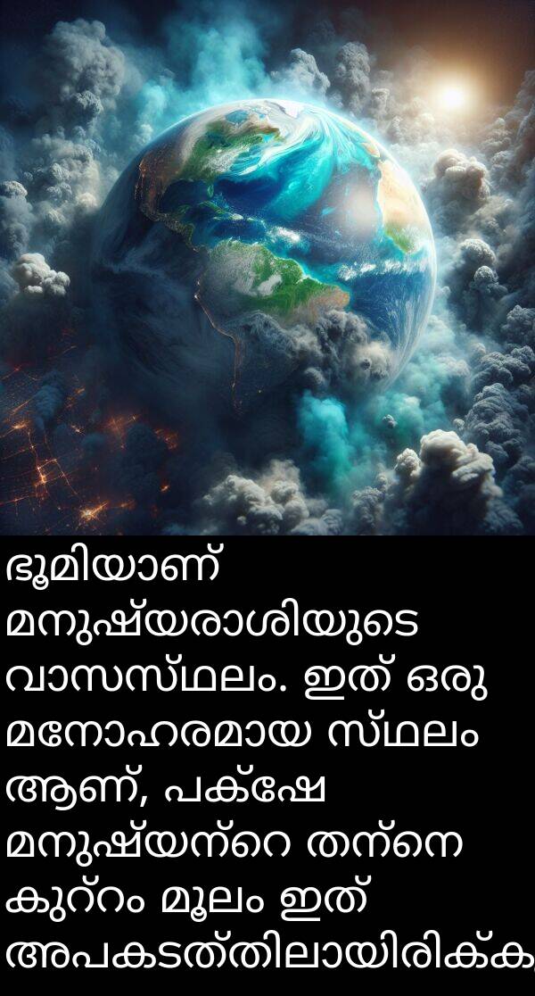 സ്ഥലം: ഭൂമിയാണ് മനുഷ്യരാശിയുടെ വാസസ്ഥലം. ഇത് ഒരു മനോഹരമായ സ്ഥലം ആണ്, പക്ഷേ മനുഷ്യന്റെ തന്നെ കുറ്റം മൂലം ഇത് അപകടത്തിലായിരിക്കുന്നു.