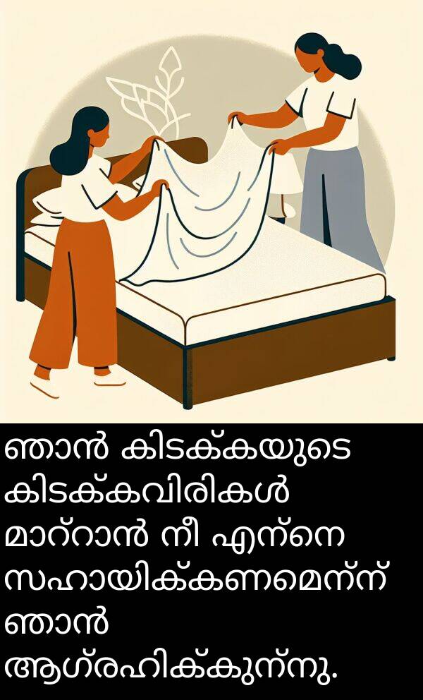 എന്നെ: ഞാൻ കിടക്കയുടെ കിടക്കവിരികൾ മാറ്റാൻ നീ എന്നെ സഹായിക്കണമെന്ന് ഞാൻ ആഗ്രഹിക്കുന്നു.