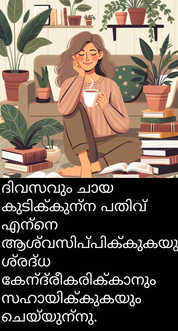 ചെയ്യുന്നു: ദിവസവും ചായ കുടിക്കുന്ന പതിവ് എന്നെ ആശ്വസിപ്പിക്കുകയും ശ്രദ്ധ കേന്ദ്രീകരിക്കാനും സഹായിക്കുകയും ചെയ്യുന്നു.