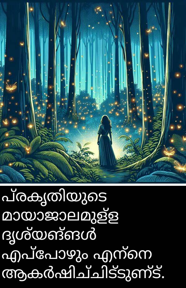 എന്നെ: പ്രകൃതിയുടെ മായാജാലമുള്ള ദൃശ്യങ്ങൾ എപ്പോഴും എന്നെ ആകർഷിച്ചിട്ടുണ്ട്.