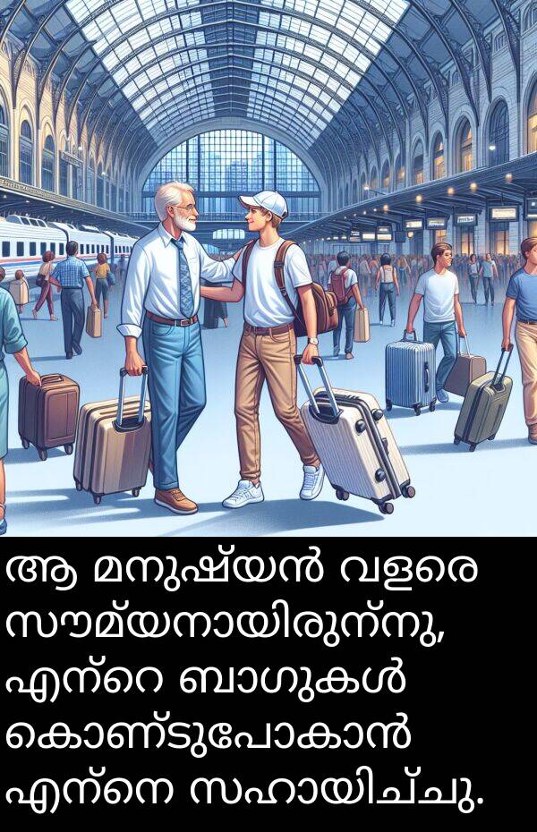 എന്നെ: ആ മനുഷ്യൻ വളരെ സൗമ്യനായിരുന്നു, എന്റെ ബാഗുകൾ കൊണ്ടുപോകാൻ എന്നെ സഹായിച്ചു.