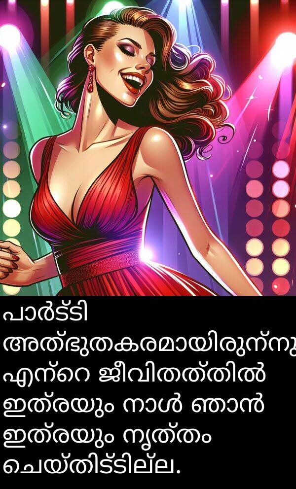 നൃത്തം: പാർട്ടി അത്ഭുതകരമായിരുന്നു. എന്റെ ജീവിതത്തിൽ ഇത്രയും നാൾ ഞാൻ ഇത്രയും നൃത്തം ചെയ്തിട്ടില്ല.
