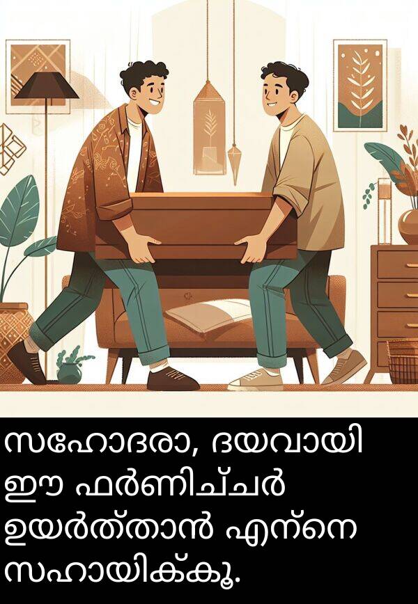 എന്നെ: സഹോദരാ, ദയവായി ഈ ഫർണിച്ചർ ഉയർത്താൻ എന്നെ സഹായിക്കൂ.