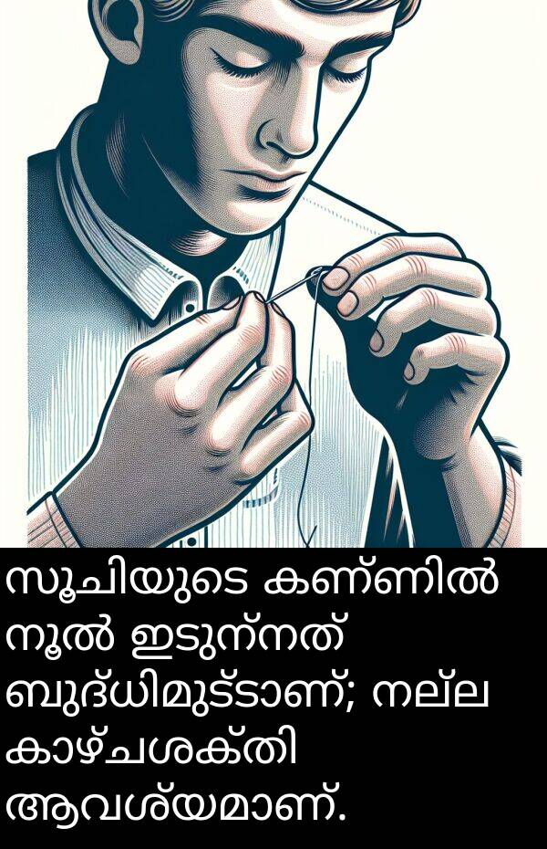 നല്ല: സൂചിയുടെ കണ്ണിൽ നൂൽ ഇടുന്നത് ബുദ്ധിമുട്ടാണ്; നല്ല കാഴ്ചശക്തി ആവശ്യമാണ്.