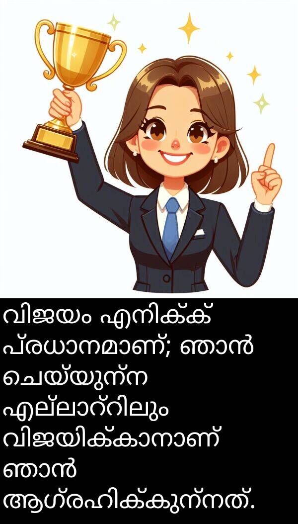 ചെയ്യുന്ന: വിജയം എനിക്ക് പ്രധാനമാണ്; ഞാൻ ചെയ്യുന്ന എല്ലാറ്റിലും വിജയിക്കാനാണ് ഞാൻ ആഗ്രഹിക്കുന്നത്.