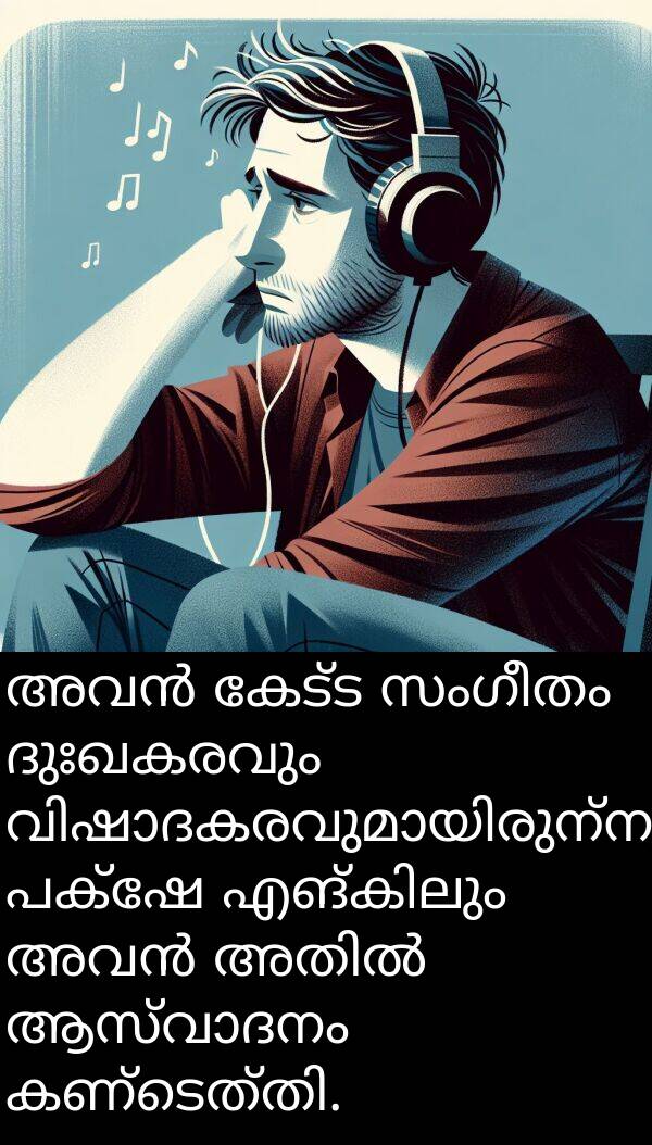 പക്ഷേ: അവൻ കേട്ട സംഗീതം ദുഃഖകരവും വിഷാദകരവുമായിരുന്നു, പക്ഷേ എങ്കിലും അവൻ അതിൽ ആസ്വാദനം കണ്ടെത്തി.