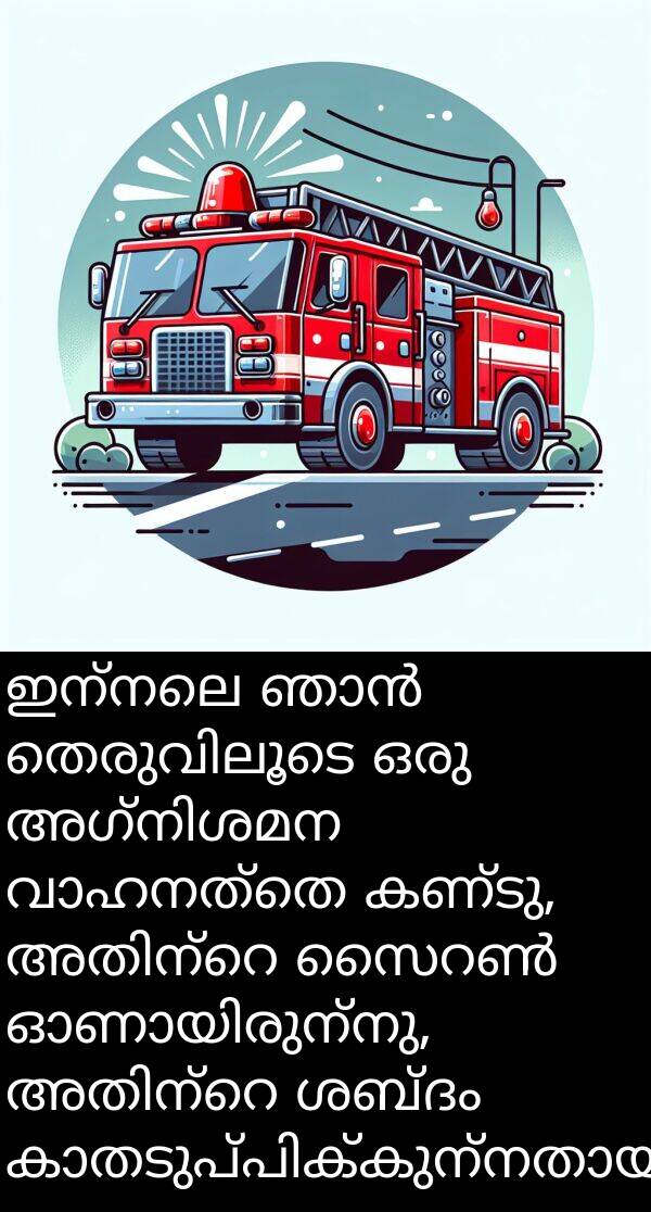 ഇന്നലെ: ഇന്നലെ ഞാൻ തെരുവിലൂടെ ഒരു അഗ്നിശമന വാഹനത്തെ കണ്ടു, അതിന്റെ സൈറൺ ഓണായിരുന്നു, അതിന്റെ ശബ്ദം കാതടുപ്പിക്കുന്നതായിരുന്നു.