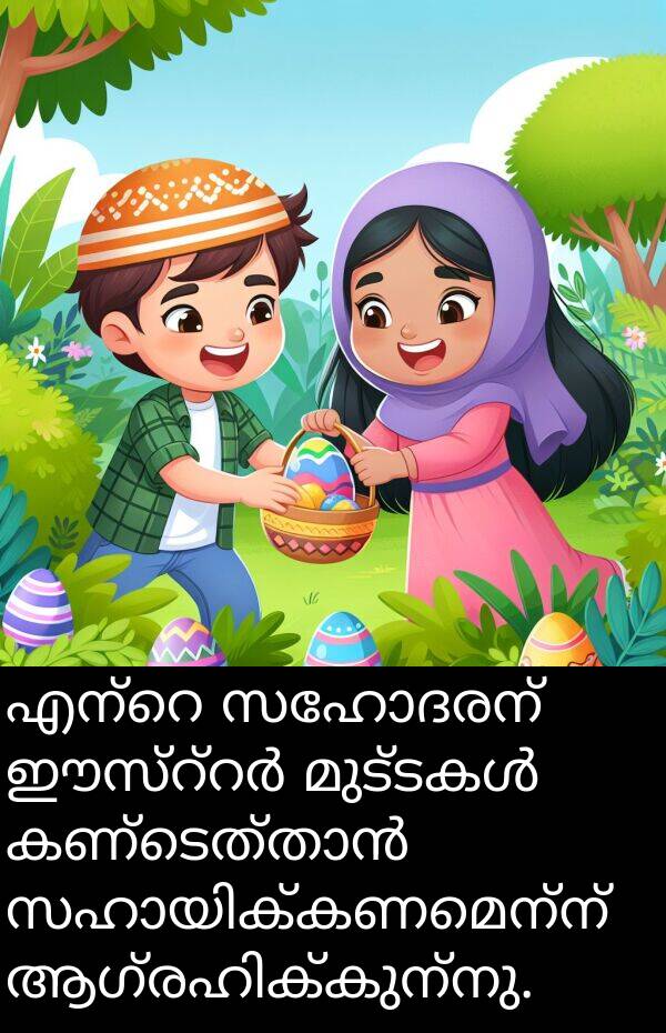 സഹോദരന്: എന്റെ സഹോദരന് ഈസ്റ്റർ മുട്ടകൾ കണ്ടെത്താൻ സഹായിക്കണമെന്ന് ആഗ്രഹിക്കുന്നു.