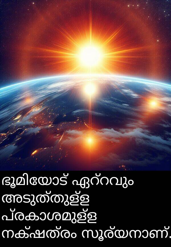 നക്ഷത്രം: ഭൂമിയോട് ഏറ്റവും അടുത്തുള്ള പ്രകാശമുള്ള നക്ഷത്രം സൂര്യനാണ്.