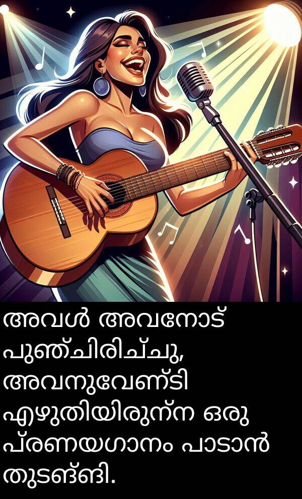 അവനോട്: അവൾ അവനോട് പുഞ്ചിരിച്ചു, അവനുവേണ്ടി എഴുതിയിരുന്ന ഒരു പ്രണയഗാനം പാടാൻ തുടങ്ങി.