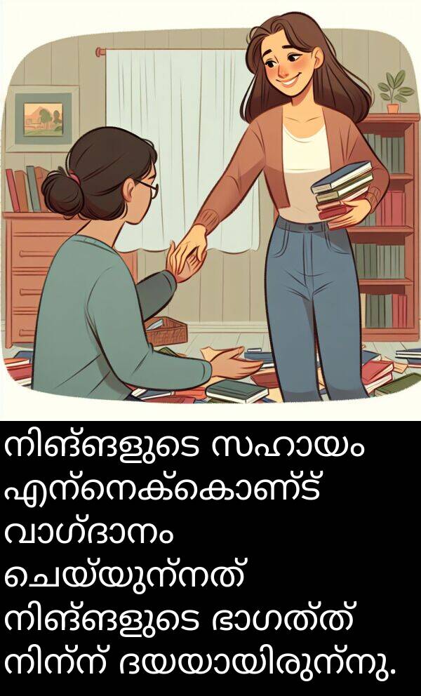 ചെയ്യുന്നത്: നിങ്ങളുടെ സഹായം എന്നെക്കൊണ്ട് വാഗ്ദാനം ചെയ്യുന്നത് നിങ്ങളുടെ ഭാഗത്ത് നിന്ന് ദയയായിരുന്നു.