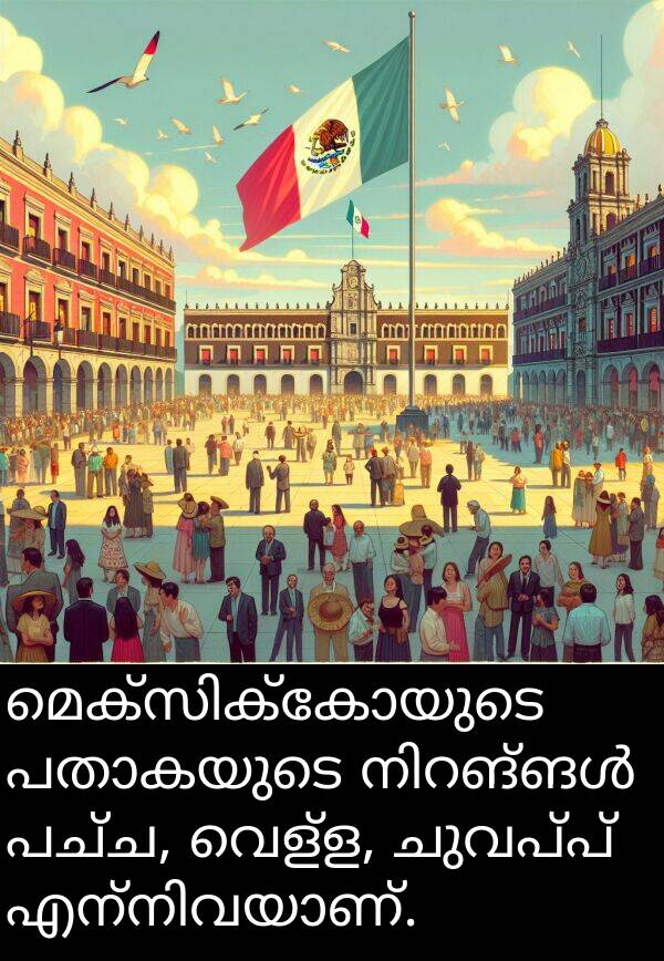 വെള്ള: മെക്സിക്കോയുടെ പതാകയുടെ നിറങ്ങൾ പച്ച, വെള്ള, ചുവപ്പ് എന്നിവയാണ്.