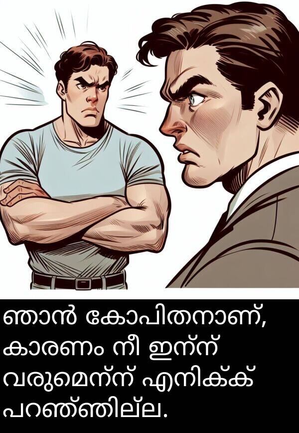 വരുമെന്ന്: ഞാൻ കോപിതനാണ്, കാരണം നീ ഇന്ന് വരുമെന്ന് എനിക്ക് പറഞ്ഞില്ല.