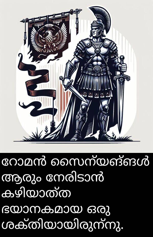 ആരും: റോമൻ സൈന്യങ്ങൾ ആരും നേരിടാൻ കഴിയാത്ത ഭയാനകമായ ഒരു ശക്തിയായിരുന്നു.