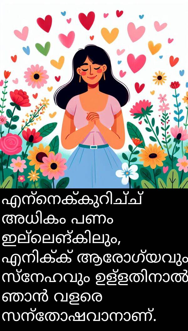 ആരോഗ്യവും: എന്നെക്കുറിച്ച് അധികം പണം ഇല്ലെങ്കിലും, എനിക്ക് ആരോഗ്യവും സ്നേഹവും ഉള്ളതിനാൽ ഞാൻ വളരെ സന്തോഷവാനാണ്.