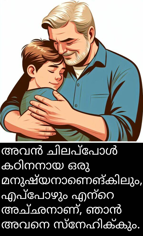 അവനെ: അവൻ ചിലപ്പോൾ കഠിനനായ ഒരു മനുഷ്യനാണെങ്കിലും, എപ്പോഴും എന്റെ അച്ഛനാണ്, ഞാൻ അവനെ സ്നേഹിക്കും.