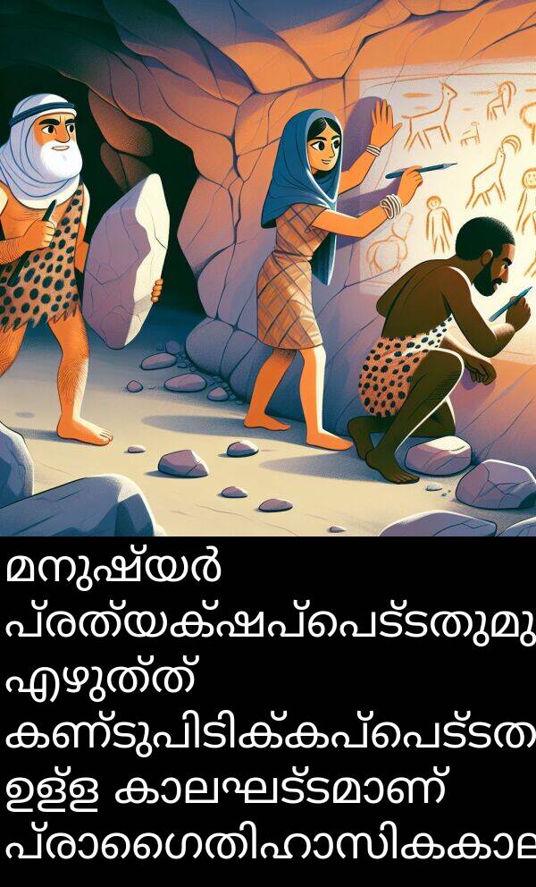 എഴുത്ത്: മനുഷ്യർ പ്രത്യക്ഷപ്പെട്ടതുമുതൽ എഴുത്ത് കണ്ടുപിടിക്കപ്പെട്ടതുവരെ ഉള്ള കാലഘട്ടമാണ് പ്രാഗൈതിഹാസികകാലം.