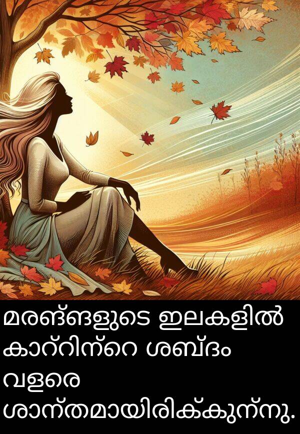മരങ്ങളുടെ: മരങ്ങളുടെ ഇലകളിൽ കാറ്റിന്റെ ശബ്ദം വളരെ ശാന്തമായിരിക്കുന്നു.