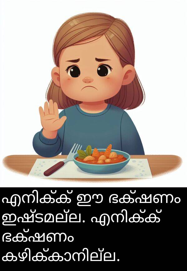 ഇഷ്ടമല്ല: എനിക്ക് ഈ ഭക്ഷണം ഇഷ്ടമല്ല. എനിക്ക് ഭക്ഷണം കഴിക്കാനില്ല.