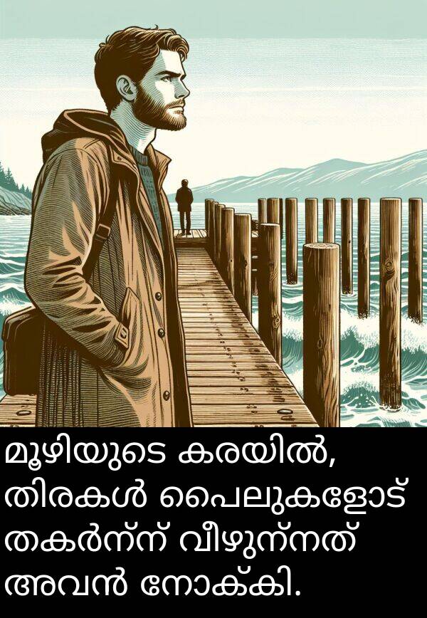 വീഴുന്നത്: മൂഴിയുടെ കരയിൽ, തിരകൾ പൈലുകളോട് തകർന്ന് വീഴുന്നത് അവൻ നോക്കി.
