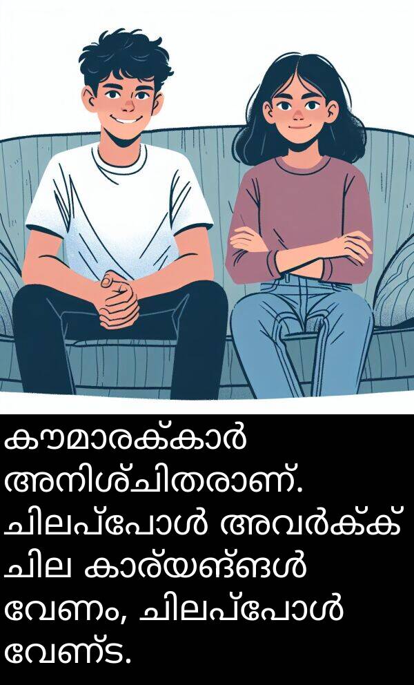 വേണം: കൗമാരക്കാർ അനിശ്ചിതരാണ്. ചിലപ്പോൾ അവർക്ക് ചില കാര്യങ്ങൾ വേണം, ചിലപ്പോൾ വേണ്ട.