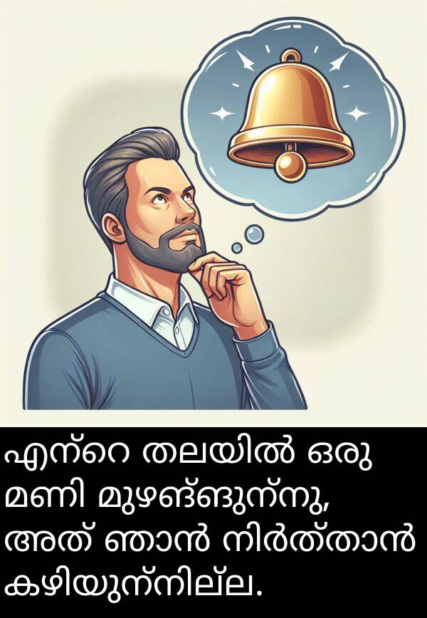 മുഴങ്ങുന്നു: എന്റെ തലയിൽ ഒരു മണി മുഴങ്ങുന്നു, അത് ഞാൻ നിർത്താൻ കഴിയുന്നില്ല.