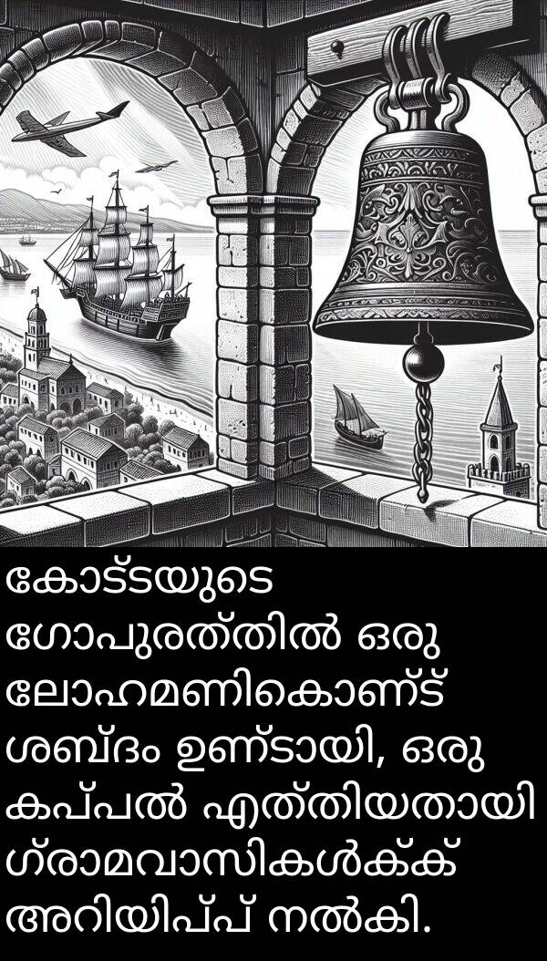 കോട്ടയുടെ: കോട്ടയുടെ ഗോപുരത്തിൽ ഒരു ലോഹമണികൊണ്ട് ശബ്ദം ഉണ്ടായി, ഒരു കപ്പൽ എത്തിയതായി ഗ്രാമവാസികൾക്ക് അറിയിപ്പ് നൽകി.