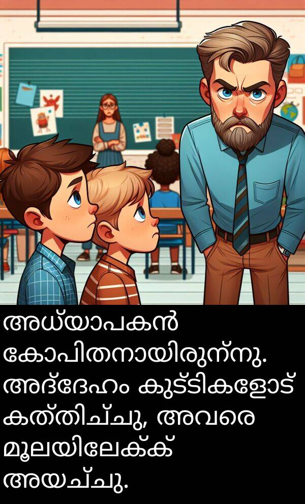 അദ്ദേഹം: അധ്യാപകൻ കോപിതനായിരുന്നു. അദ്ദേഹം കുട്ടികളോട് കത്തിച്ചു, അവരെ മൂലയിലേക്ക് അയച്ചു.