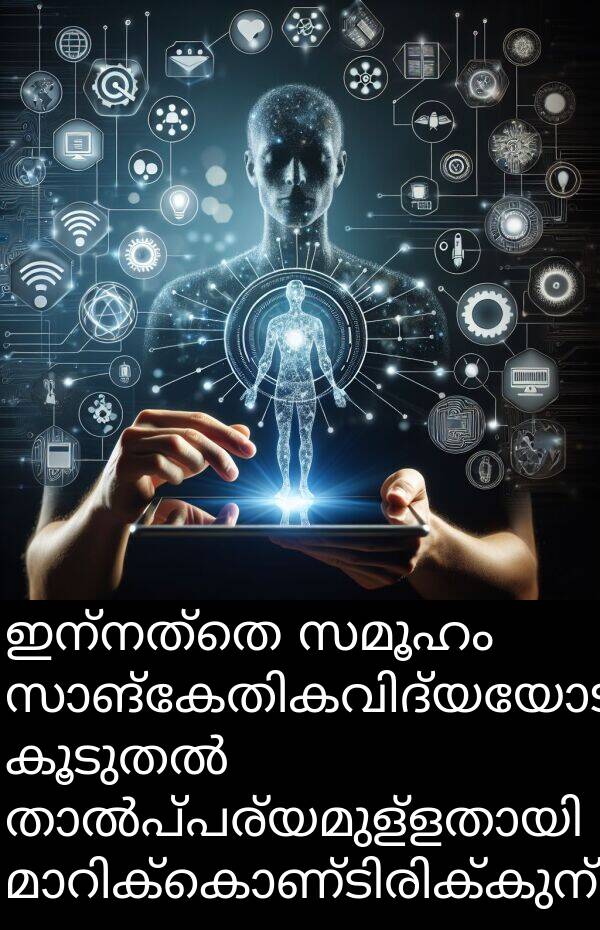 ഇന്നത്തെ: ഇന്നത്തെ സമൂഹം സാങ്കേതികവിദ്യയോട് കൂടുതൽ താൽപ്പര്യമുള്ളതായി മാറിക്കൊണ്ടിരിക്കുന്നു.