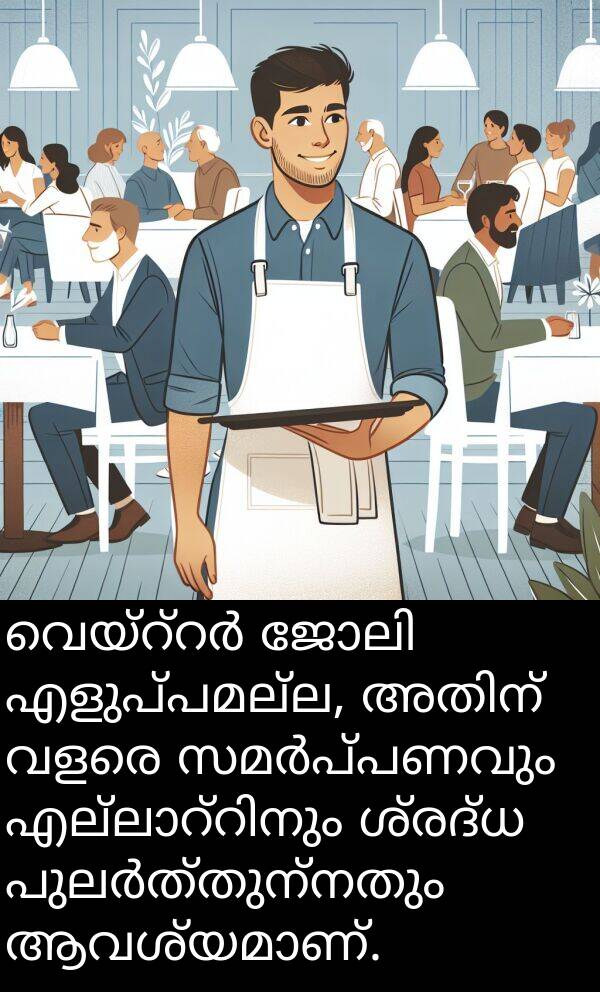 എളുപ്പമല്ല: വെയ്റ്റർ ജോലി എളുപ്പമല്ല, അതിന് വളരെ സമർപ്പണവും എല്ലാറ്റിനും ശ്രദ്ധ പുലർത്തുന്നതും ആവശ്യമാണ്.